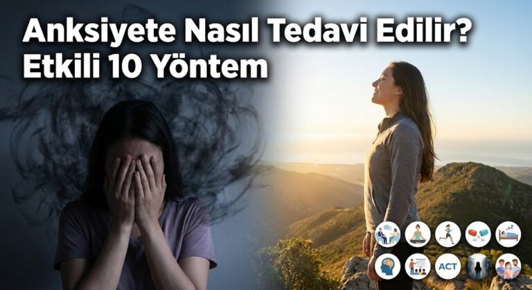 Anksiyete Nasıl Tedavi Edilir? Etkili 10 Yöntem