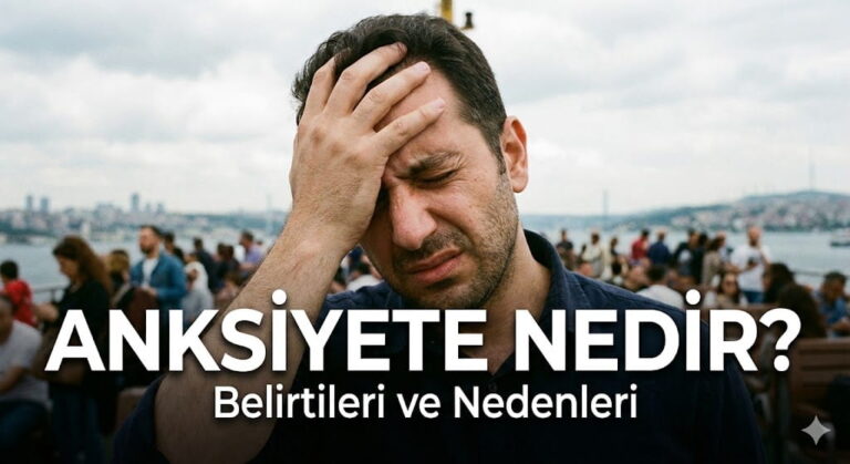 Anksiyete Nedir? Belirtileri ve Nedenleri?